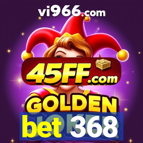bet 368
